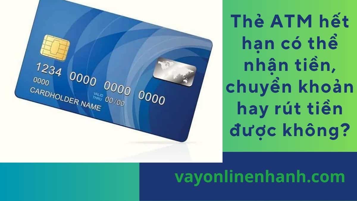 Thẻ ATM hết hạn có nhận tiền, chuyển khoản hay rút tiền được không?