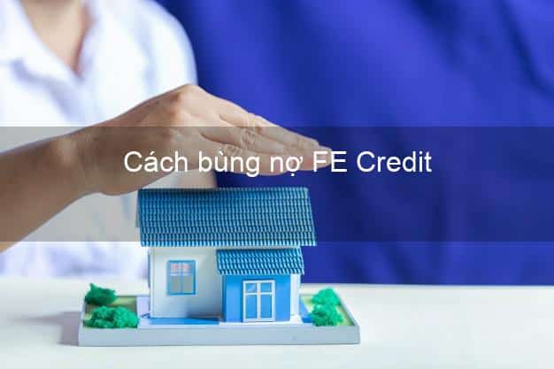 Những phương thức bùng nợ Fe Credit hiện nay