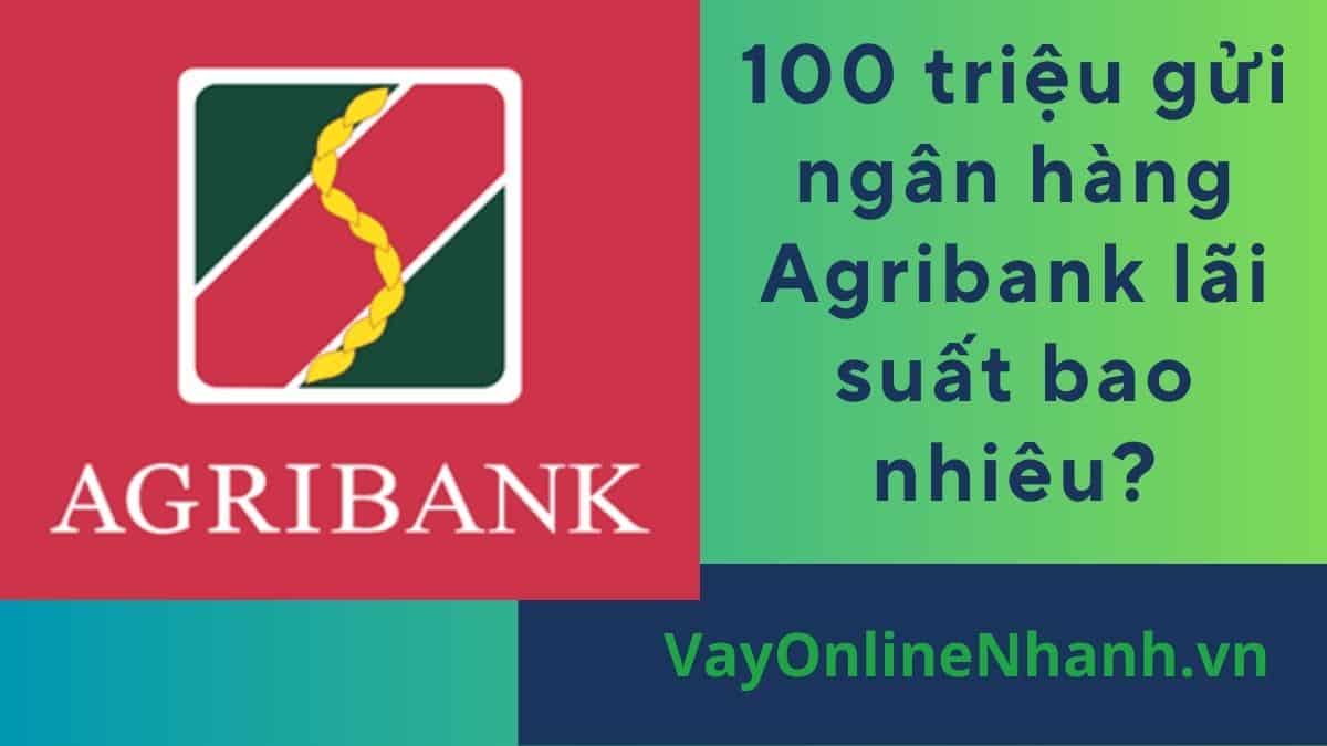 100 triệu gửi ngân hàng Agribank lãi suất bao nhiêu