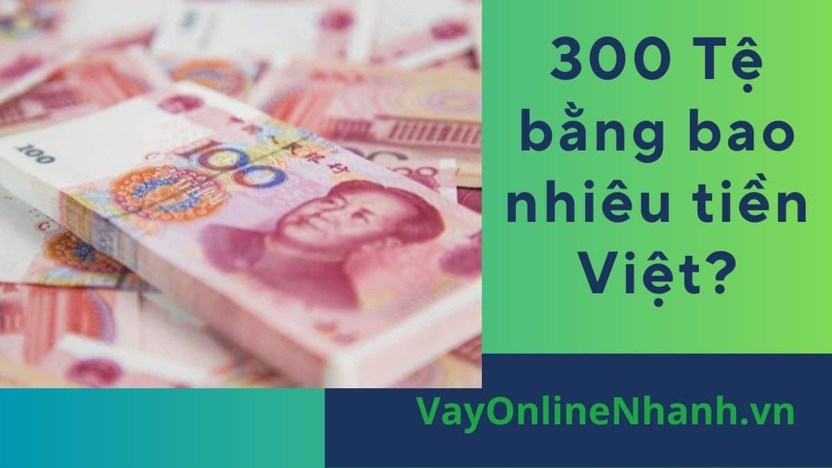 300 Tệ bằng bao nhiêu tiền Việt