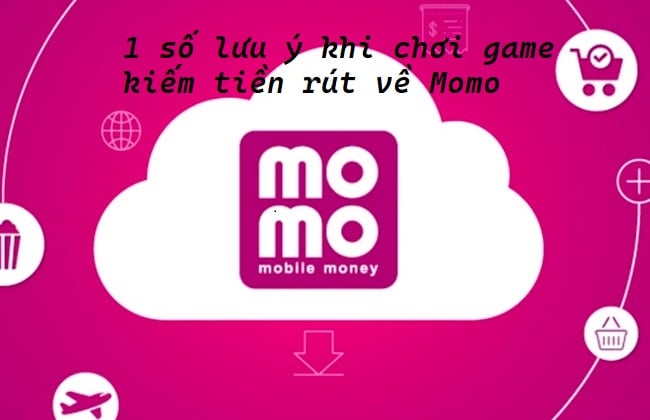 1 số lưu ý khi chơi game kiếm tiền rút về Momo