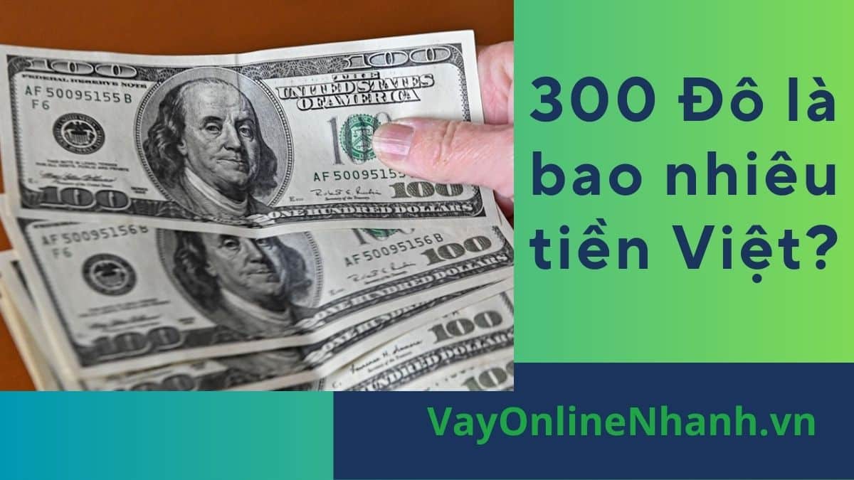300 Đô là bao nhiêu tiền Việt